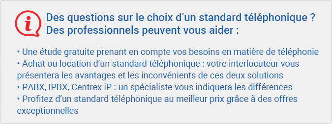 Des questions sur le choix d'un standard téléphonique ? Des experts peuvent vous aider. Appeler le 09 70 38 08 20